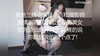 某地三线小嫩模酒店和摄影师激情啪啪视频流出,操的美女欲死欲仙的呻吟大叫,爽的说：你戳到我的那个点了!