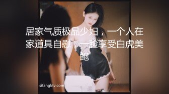 居家气质极品少妇，一个人在家道具自慰，一脸享受白虎美鲍