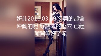 妍菲2016.03.09(S)男的都會沖動的呢 好誘人的小穴 已經掰開等好了呢