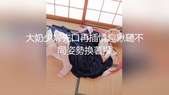 大奶少婦先口再插情趣鞦韆不同姿勢換著操