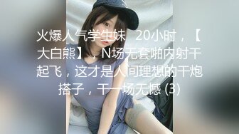 火爆人气学生妹✈20小时，【大白熊】，N场无套啪内射干起飞，这才是人间理想的干炮搭子，干一场无憾 (3)