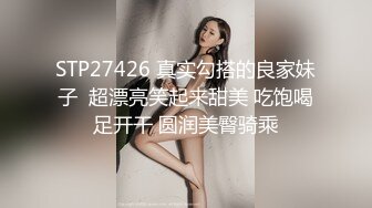 STP27426 真实勾搭的良家妹子  超漂亮笑起来甜美 吃饱喝足开干 圆润美臀骑乘