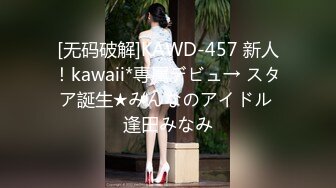 [无码破解]KAWD-457 新人！kawaii*専属デビュ→ スタア誕生★みんなのアイドル 逢田みなみ