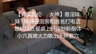 長相清純甜美軟萌妹,萌萌噠,沙發上放著書包,還在洗鴛鴦浴,大哥就硬邦邦