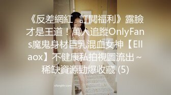 《反差網紅☀訂閱福利》露臉才是王道！萬人追蹤OnlyFans魔鬼身材巨乳混血女神【Ellaox】不健康私拍視圖流出～稀缺資源勁爆收藏 (5)