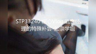 STP33240 糖心Vlog.酒店经理的特殊补尝-加奈学姐