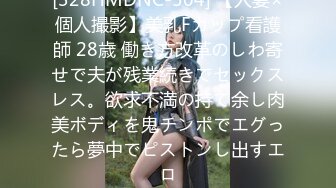 [328HMDNC-504] 【人妻×個人撮影】美乳Fカップ看護師 28歳 働き方改革のしわ寄せで夫が残業続きでセックスレス。欲求不満の持て余し肉美ボディを鬼チンポでエグったら夢中でピストンし出すエロ