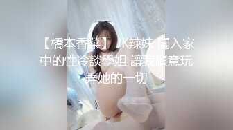 【橋本香菜】 JK辣妹 闖入家中的性冷談學姐 讓我隨意玩弄她的一切