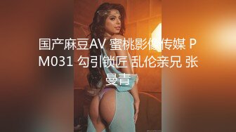 国产麻豆AV 蜜桃影像传媒 PM031 勾引锁匠 乱伦亲兄 张曼青