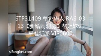 STP31409 皇家华人 RAS-0313《新婚闹洞房》帮姐妹试车准新郎 VIP0600