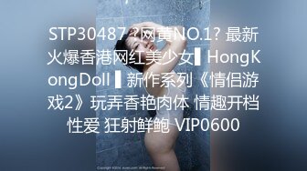 STP30487 ?网黄NO.1? 最新火爆香港网红美少女▌HongKongDoll ▌新作系列《情侣游戏2》玩弄香艳肉体 情趣开档性爱 狂射鲜鲍 VIP0600