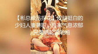 【彬总极品探花】皮肤挺白的少妇人妻兼职，良家气息浓郁，兄弟俩轮流啪啪