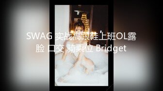 SWAG 实战高跟鞋上班OL露脸 口交 骑乘位 Bridget