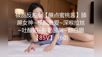 极品反差女【蘸点蜜桃酱】舔屏女神~模拟做爱~深喉拉丝~吐酸奶~抖奶舔屏~翻白眼【85V】  (60)